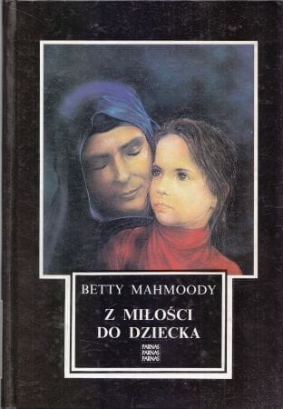 Mahmoody Betty - Z miłości do dziecka.