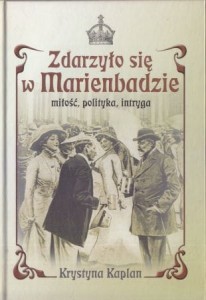 Kaplan Krystyna - Zdarzyło się w Marienbadzie. Miłość, polityka, intryga. Przełożyła Marta Suruło.