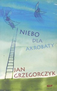 Grzegorczyk Jan - Niebo dla akrobaty. Opowiadania.