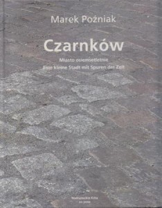 Poźniak Marek - Czarnków. Miasto osiemsetletnie. Eine kleine Stadt mit Spuren der Zeit. Teksty/Texte Enno Kaufhold, Piotr Olszówka.
