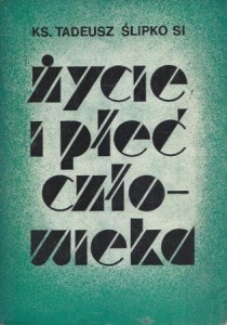 Ślipko Tadeusz - Życie i płeć człowieka. Przedmałżeńska etyka seksualna. Etyczny problem samobójstwa.