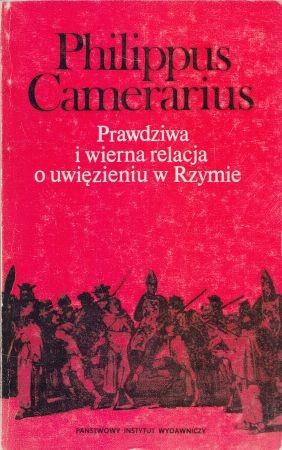 Camerarius Philippus - Prawdziwa i wierna relacja o uwięzieniu w Rzymie
