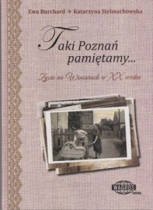 Burchard Ewa, Stelmachowska Katarzyna - Taki Poznań pamietamy. Życie na Winiarach w XX wieku.