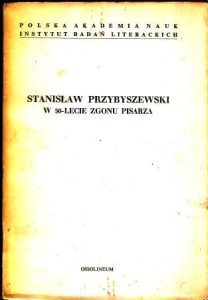  Stanisław Przybyszewski w 50-lecie zgonu pisarza. Studia pod redakcją Hanny Filipkowskiej.
