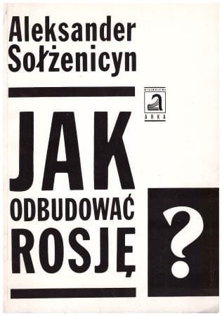 Sołżenicyn Aleksander - Jak odbudować Rosję? Refleksje na miarę moich sił.