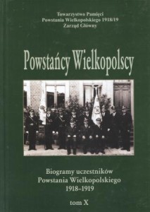 Powstańcy Wielkopolscy. Biogramy uczestników Powstania Wielkopolskiego 1918 - 1919. Tom X. Pod redakcją Bogusława Polaka.