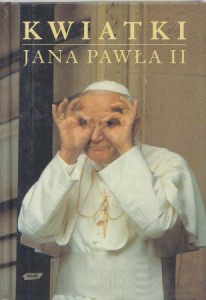 Kwiatki Jana Pawła II. Wybrał i opracował Janusz Poniewierski. Pomysł i współpraca Jan Turnau.