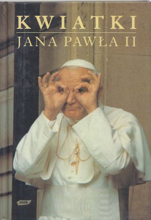 Kwiatki Jana Pawła II. Wybrał i opracował Janusz Poniewierski. Pomysł i współpraca Jan Turnau.