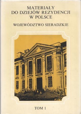 Materiały do dziejów rezydencji w Polsce. Województwo sieradzkie. Tom 1. Województwo Sieradzkie. Opracowanie Wanda Puget