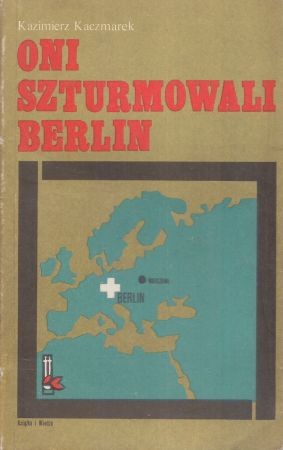 Kaczmarek Kazimierz - Oni szturmowali Berlin