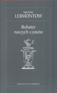 Lermontow Michał - Bohater naszych czasów. Przekład Wacław Rogowicz. /Biblioteka Gazety Wyborczej/.