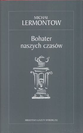 Lermontow Michał - Bohater naszych czasów.