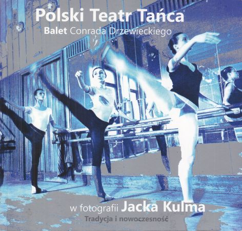 Polski Teatr Tańca. Balet Conrada Drzewieckiego w fotografii Jacka Kulma. Tradycja i nowoczesność.