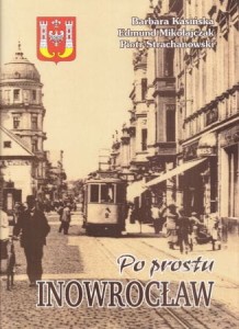 Kasińska Barbara, Mikołajczak Edmund, Strachanowski Piotr - Po prostu Inowrocław.