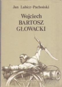 Lubicz - Pachoński Jan - Wojciech Bartosz Głowacki. Chłopski bohater spod Racławic i Szczekocin.
