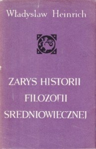 Heinrich Władysław - Zarys historii filozofii średniowiecznej. Wstępem opatrzył Jan Legowicz. Do druku przygotował Władysław Seńko.