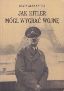 Alexander Bevin - Jak Hitler mógł wygrać wojnę.