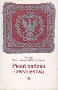 Wawrzykowska - Wierciochowa Dioniza - Pieśń nadziei i zwycięstwa. Dzieje polskiego hymnu narodowego.