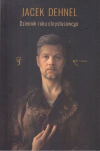 Dehnel Jacek - Dziennik roku chrystusowego.
