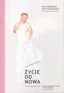 Zierkiewicz Edyta, Wechmann Krystyna - Życie od nowa. Społeczne zaangażowanie Amazonek - aktywnych pacjentek.
