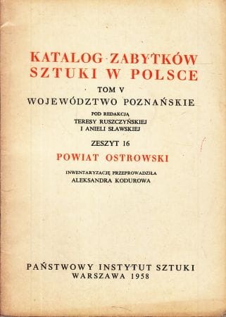 Katalog Zabytków Sztuki w Polsce. Tom V. Województwo poznańskie. Zeszyt 16. Powiat ostrowski.