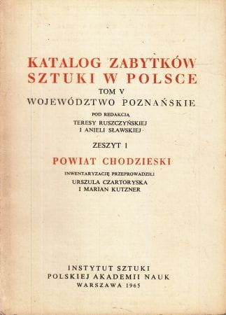 Katalog Zabytków Sztuki w Polsce. Tom V. Województwo poznańskie. Zeszyt 1. Powiat chodzieski.