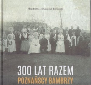 Mrugalska-Banaszak Magdalena - 300 lat razem. Poznańscy Bambrzy.
