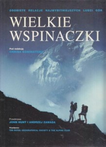 Wielkie wspinaczki. Osobiste relacje najwybitniejszych ludzi gór. Pod redakcją Chrisa Boningtona oraz Audrey Salkeld. Przedmowa John Hunt i Andrzej Zawada.