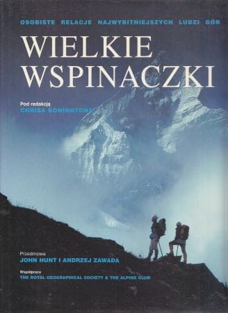 Wielkie wspinaczki. Osobiste relacje najwybitniejszych ludzi gór. Pod redakcją Chrisa Boningtona oraz Audrey Salkeld. Przedmowa John Hunt i Andrzej Zawada.