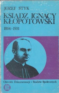 Styk Józef - Ksiądz Ignacy Kłopotowski 1866 - 1931. Społecznik, publicysta i wydawca.
