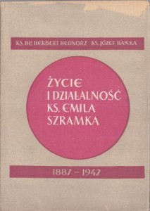 Bednorz Herbert, Bańka Józef - Życie i działalność ks. Emila Szramka 1887 - 1942.
