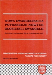 Nowa Ewangelizacja potrzebuje nowych głosicieli Ewangelii. Materiały z sympozjum w Obrze 19-20 kwietnia 2001. Redaktor Adam Wojtczak. /Studia i Materiały Uniwersytet im. Adama Mickiewicza Wydział Teologiczny/.