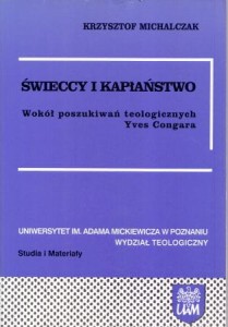 Michalczak Krzysztof - Świeccy i kapłaństwo. Wokół poszukiwań teologicznych Yves Congara. /Studia i Materiały  Uniwersytet im. Adama Mickiewicza Wydział Teologiczny/.