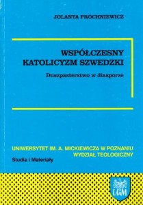 Próchniewicz Jolanta - Współczesny katolicyzm szwedzki. Duszpasterstwo w diasporze. /Studia i Materiały Uniwersytet im. Adama Mickiewicza Wydział Teologiczny/.