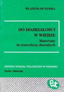 Koska Władysław - Do dojrzałości w wierze. Materiały do katechezy dorosłych. /Papieski Wydział Teologiczny w Poznaniu. Studia i Materiały/.