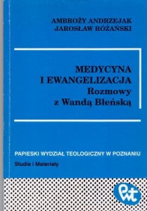 Andrzejak Ambroży, Różański Jarosław - Medycyna i ewangelizacja. Rozmowy z Wandą Błeńską. /Papieski Wydział teologiczny w Poznaniu. Studia i Materiały. 20/.