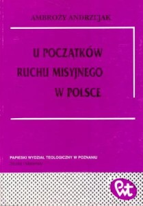 Andrzejak Ambroży - U początków ruchu misyjnego w Polsce. Biskup Kazimierz Kowalski 1896-1972. /Papieski Wydział Teologiczny w Poznaniu. Studia i materiały/.