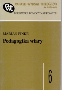Finke Marian - Pedagogika wiary. /Papieski Wydział Teologiczny w Poznaniu. Biblioteka Pomocy Naukowych/.