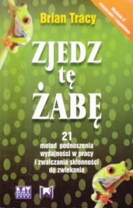 Tracy Brian - Zjedz tę żabę. 21 metod podnoszenia wydajności w pracy i zwalczania skłonności do zwlekania.