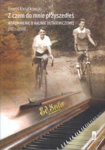 Kwiatkowski Paweł -  Z czem do mnie przyszedłeś. Wspomnienie o Halinie Dutkiewiczowej 1923-2008.