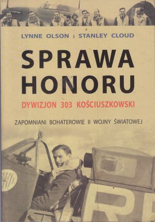 Olson Lynne, Cloud Stanley - Sprawa honoru. Dywizjon 303 Kościuszkowski. Zapomniani bohaterowie II wojny światowej.