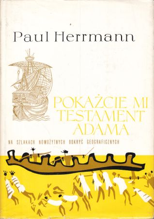 Herrmann Paul - Pokażcie mi testament Adama. Na szlakach nowożytnych odkryć geograficznych.