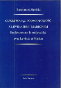 Sipiński Bartłomiej - Odkrywając podmiotowość z Levinasem i Marionem. En decouvrant la subjectivite avec Levinas et Marion. /Orbis Terrarum, vol. 1/.