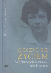 Mamoń Bronisław - Cieszyć się życiem. Zofia Starowieyska-Morstinowa szkic do portretu.