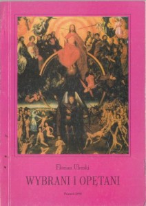 Ulerski Florian - Wybrani i opętani. /Szkic biograficzno - filozoficzny/.