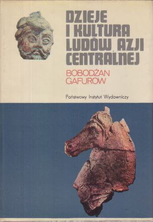 Gafurow Bobodżan - Dzieje i kultura ludów Azji centralnej. Prehistoria, starożytność, średniowiecze.