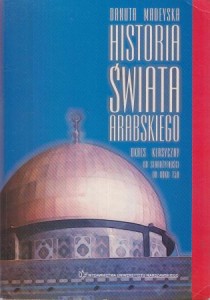 Madeyska Danuta - Historia świata arabskiego. Okres klasyczny od starożytności do końca epoki Umajjadów (750).
