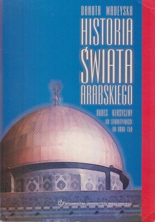 Madeyska Danuta - Historia świata arabskiego. Okres klasyczny od starożytności do końca epoki Umajjadów (750).