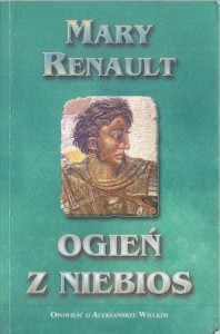 Renault Mary - Ogień z niebios. Tłumaczył Marek Michałowski. /Trylogia o Aleksandrze/.