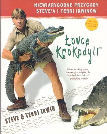 Irwin Steve i Terri - Łowca krokodyli. Niesamowite życie i przygody Steve'a i Terri Irwinów.